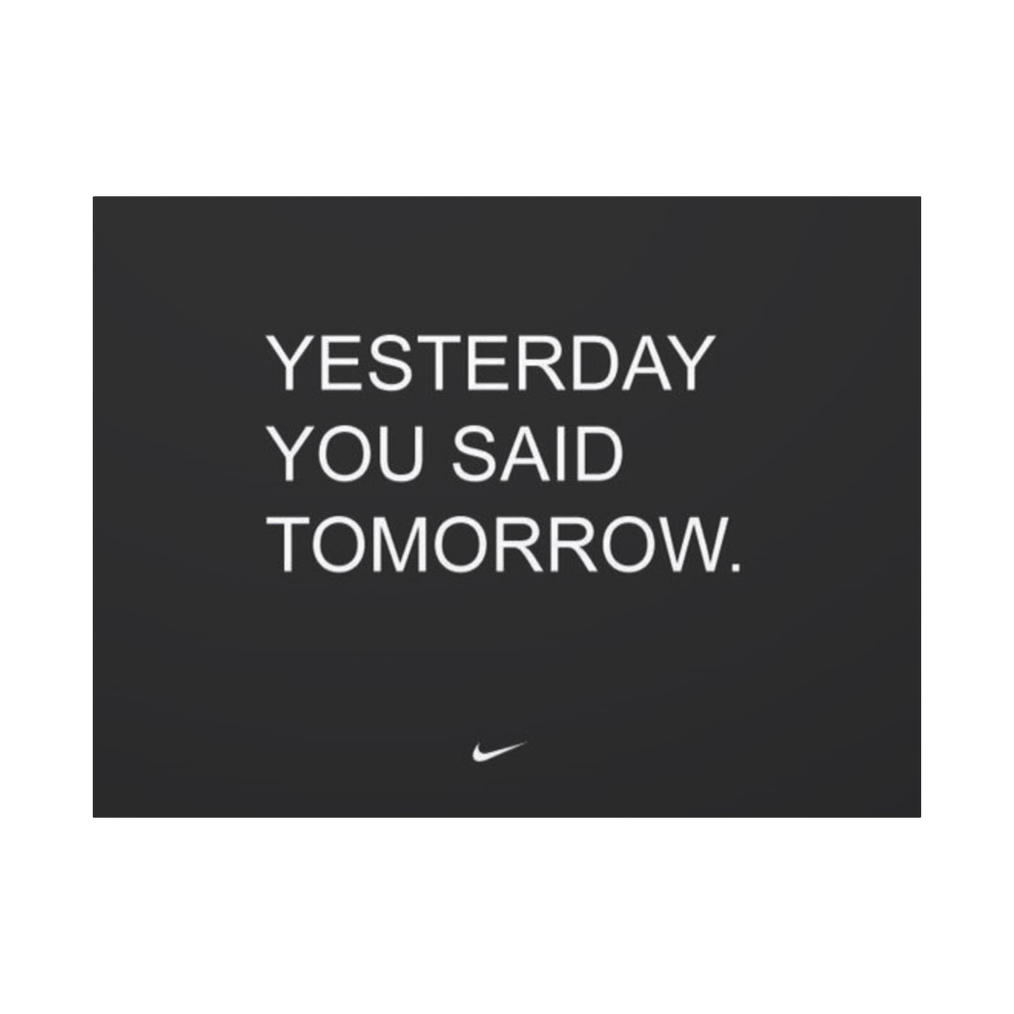 Yesterday you said tomorrow