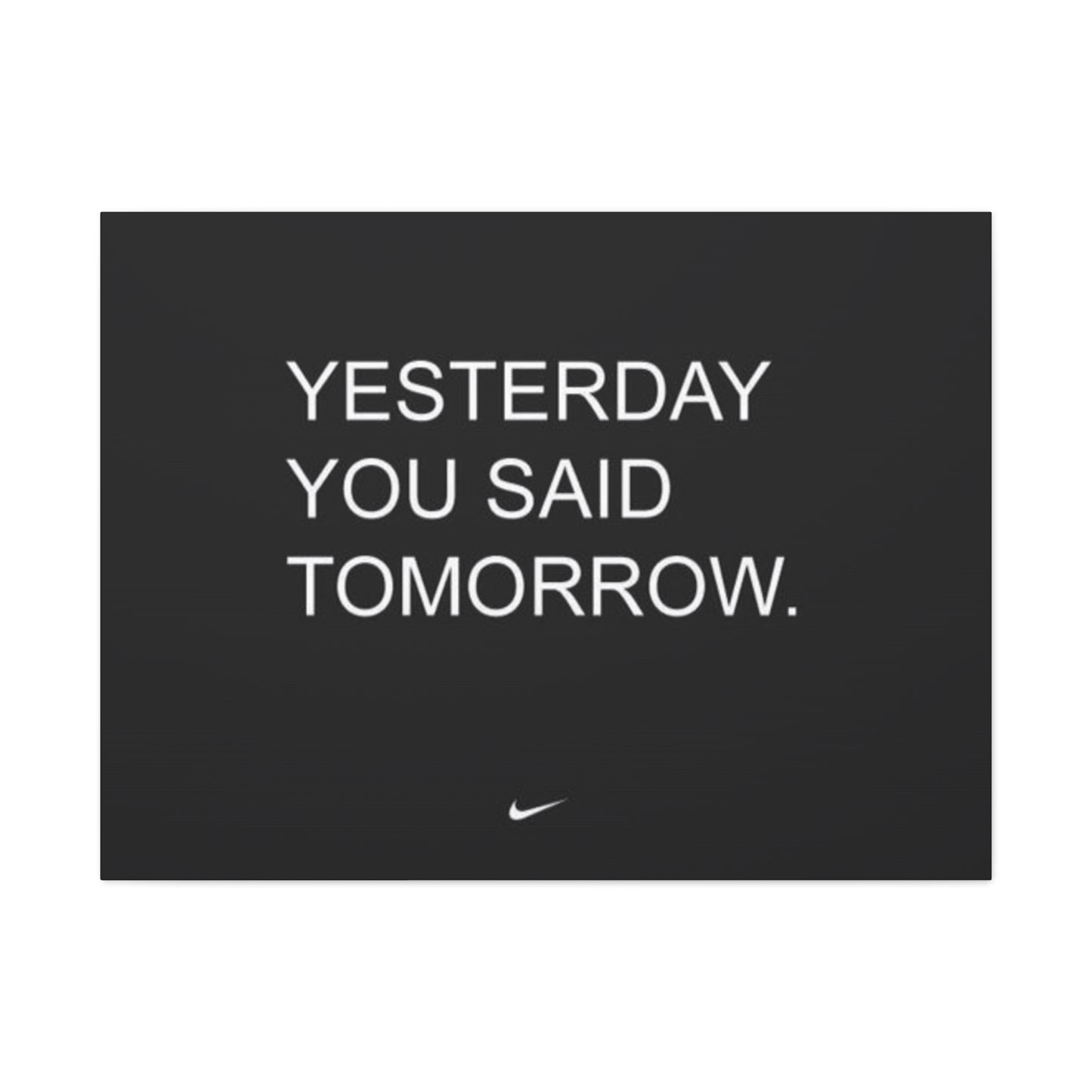 Yesterday you said tomorrow
