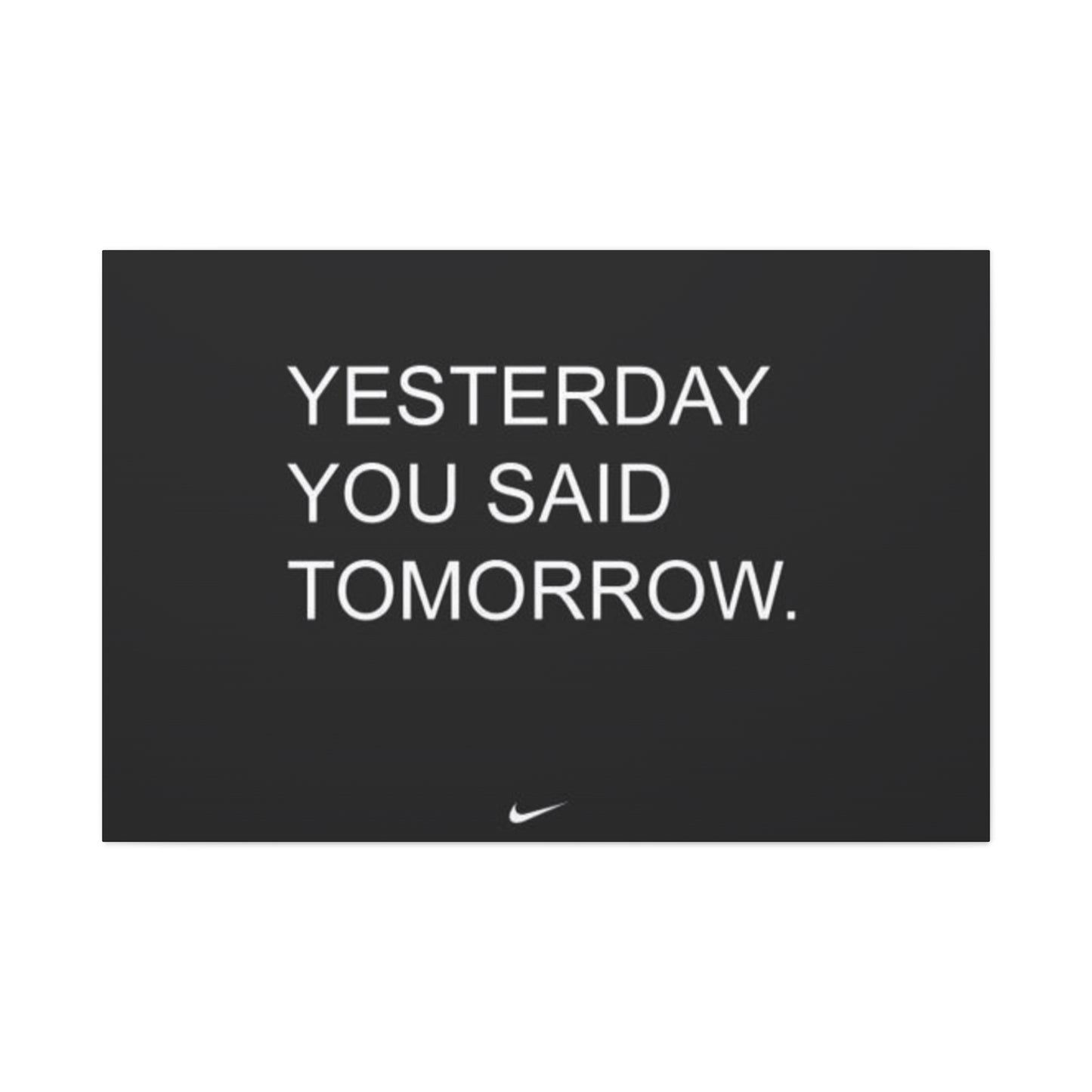 Yesterday you said tomorrow